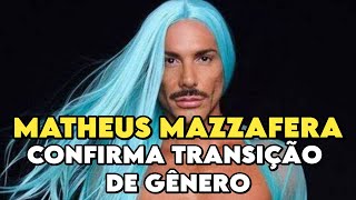 MATHEUS MAZZAFERA CONFIRMA TRASIÇÃO DE GÊNERO [upl. by Bores61]