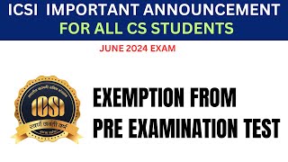 ICSI IMPORTANT ANNOUNCEMENT OUT FOR ALL CS STUDENTS FOR JUNE 2024 EXAM EXEMPTION FROM PRE TEST [upl. by Ynatsed]