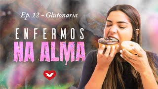 Enfermos na Alma  Ep 12  Glutonaria [upl. by Ahsiuqel761]