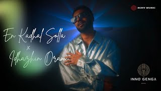 En Kadhal Solla X Idhazhin Oram Rendition Feat Inno Genga [upl. by Pendleton]