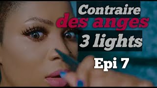 Contraire des anges 3 lights épisode 7🔥 [upl. by O'Driscoll]