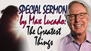 Max Lucado 2022 💝 SPECIAL SERMON by Max Lucado The Greatest Things [upl. by Havard]