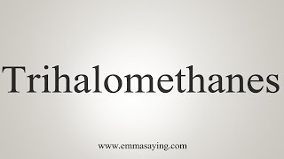 How To Say Trihalomethanes [upl. by Prudhoe247]