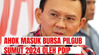 Ahok Masuk Bursa Pilgub Sumut 2024 Oleh PDIP [upl. by Htnnek]