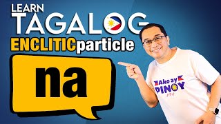 Mastering “NA”  Tagalog Enclitic Particles E152 [upl. by Noyr289]