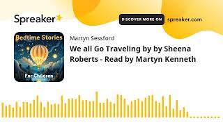 We all Go Traveling by by Sheena Roberts  Read by Martyn Kenneth made with Spreaker [upl. by Fayina]