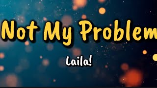 Laila Not My Problem Lyrics [upl. by Elorak]