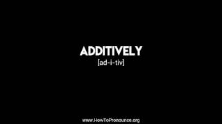 How to Pronounce quotadditivelyquot [upl. by Adabelle]