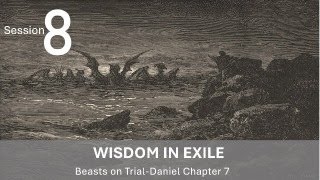 8 Wisdom in Exile Daniel 7Beasts on Trial [upl. by Auqenahc]