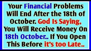 Your Financial Problems Will End After the 18th of October God Is Saying You Will Receive Money [upl. by Mychal129]