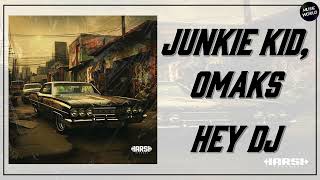 JUNKIE KID OMAKS  HEY DJ [upl. by Terese]