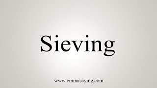 How To Say Sieving [upl. by Lindsley]