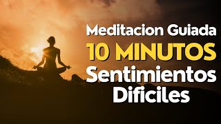 Meditacion Guiada 10 MINUTOS Sentimientos DIFICILES [upl. by Rahr]