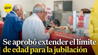 Comisión Permanente aprobó extender a 75 años la edad de cese de trabajadores [upl. by Ingham]