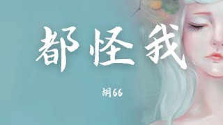 【Lyrics】《都怪我》  胡66 [upl. by Drais163]