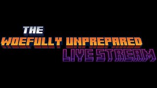 The Woefully Unprepared Live Stream [upl. by Ahsiram496]