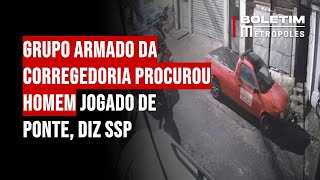 Grupo armado da Corregedoria procurou homem jogado de ponte diz SSP [upl. by Nylqcaj]