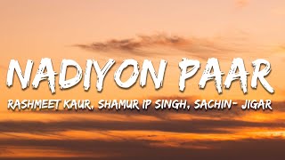 Nadiyon Paar Lyrics  Rashmeet Kaur Shamur IP Singh Sachin  Jigar [upl. by Silvano]