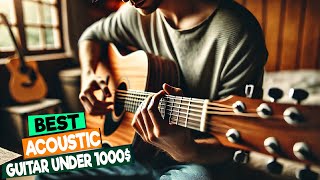 Best Acoustic Guitars Under 1000 A Buyers Guide [upl. by Hendon]