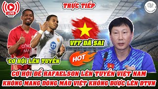 🔴TRỰC TIẾP CƠ HỘI ĐỂ RAFAELSON LÊN TUYỂN VIỆT NAM  KHÔNG MANG DÒNG MÁU VIỆT KHÔNG ĐƯỢC LÊN ĐTVN [upl. by Elconin]