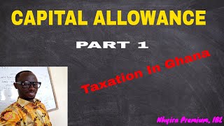 Taxation Lectures  Capital Allowance Part 1  Taxation In Ghana [upl. by Darraj]