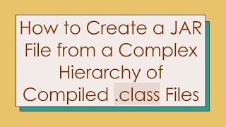 How to Create a JAR File from a Complex Hierarchy of Compiled class Files [upl. by Esiralc]