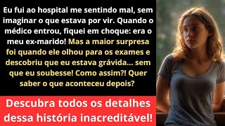 Quando eu fui ao hospital o Médico que me atendeu foi o meu EX MARIDO Você está grávida [upl. by Swee235]