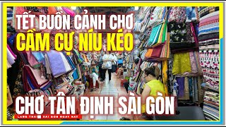 Tết Buồn Cảnh Chợ  TIỂU THƯƠNG CẦM CỰ NÍU KÉO  CHỢ TÂN ĐỊNH QUẬN 1  Cuộc Sống Sài Gòn Ngày Nay [upl. by Lacee]