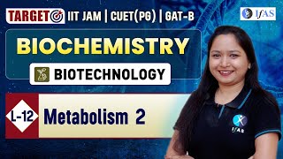 Metabolism 2  Biochemistry  Target IIT JAM Biotechnology  CUET PG  GATB  L 12  IFAS [upl. by Eillib]