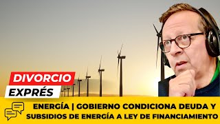 ENERGÍA  Gobierno condiciona deuda y subsidios a la energía a aprobación de Ley de Financiamiento [upl. by Gilson]