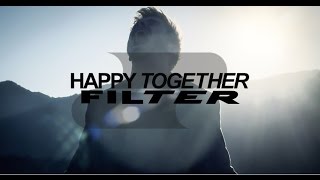 Filter  Happy Together Official Video [upl. by Lezlie]