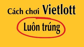 Cách chơi Vietlott luôn trúng  quotkiếm vài chục tỷquot đơn giản [upl. by Felike]