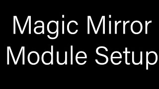 Magic Mirror  How To Add And Remove A Module On A Magic Mirror Setup [upl. by Naliorf556]