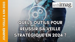 Quels outils pour moderniser et réussir sa veille stratégique en 2024  Journée Veille amp KM 2023 [upl. by Eessac]