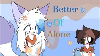 Better Of Alone  Animation Meme  Gift  Read desc pls [upl. by Eenobe10]