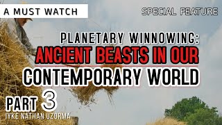 Planetary Winnowing Ancient Beasts In Our Contemporary World Part 3 [upl. by Pylle]