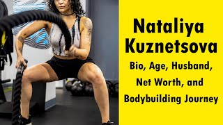 Nataliya Kuznetsova Bio Age Husband Net Worth and Bodybuilding Journey [upl. by Akialam]