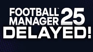 FOOTBALL MANAGER 2025 DELAYED UNTIL MARCH 2025 WHAT IS EVEN THE POINT [upl. by Belamy]