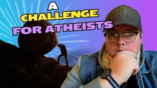 Atheists I Have A Challenge For You [upl. by Juxon917]