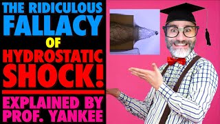 The Ridiculous Fallacy of Hydrostatic ShockExplained by Prof Yankee [upl. by Slocum]