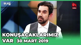 Konuşacaklarımız Var  Serdar Tuncer  30 Mart 2019 [upl. by Hurwit]