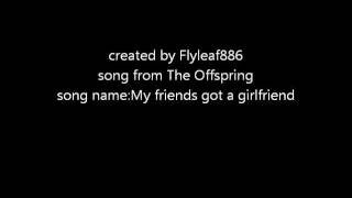 The Offspring My friends got a girlfriend lyrics [upl. by Newmann]