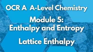 Lattice Enthalpy Module 5 Enthalpy and Entropy  Chemistry  A Level  OCR A [upl. by Farwell]