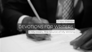 Devotions for Writers 7  My Heart The Source of My Writing [upl. by Cyrillus131]