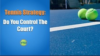 Tennis Strategy Do You Control The Court [upl. by Nomrah]