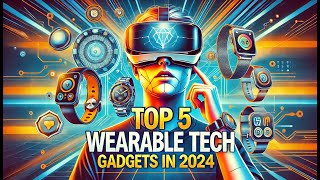 Top 5 Wearable Tech Gadgets In 2024 [upl. by Ytsihc]