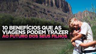 10 Benefícios que as Viagens Podem trazer ao Futuro do Filhos [upl. by Analihp]