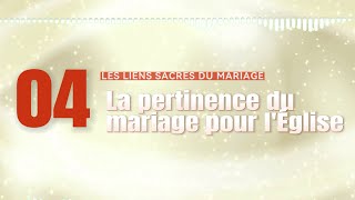 CHAP 4  LA PERTINENCE DU MARIAGE POUR LEGLISE [upl. by Neyuh]