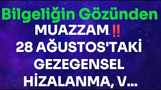 MUAZZAM‼️ 28 AĞUSTOSTAKİ GEZEGENSEL HİZALANMA RUHSAL ENERJİNİZ ÜZERİNDE BÜYÜK BİR ETKİ YAPACAK 🌌✨ [upl. by Aiyn]