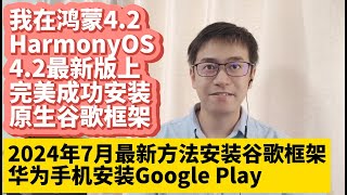 2024年7月华为手机鸿蒙42系统HarmonyOS 42最新版安装谷歌服务框架GMS谷歌应用商店Google Play谷歌框架华为P60 P50 P70 Mate50 Mate40 Mate60 [upl. by Zicarelli846]